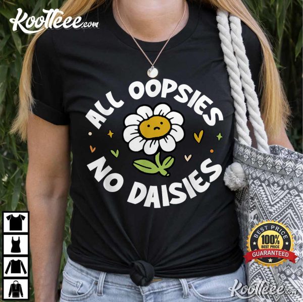 All Oopsies No Daisies T-Shirt