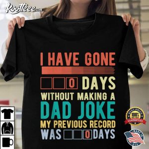 I Have Gone 0 Days Without Making A Dad Joke Fathers Day T Shirt 1