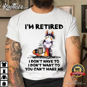 I’m Retired I Don’t Have To I Don’t Want To Horse T-Shirt