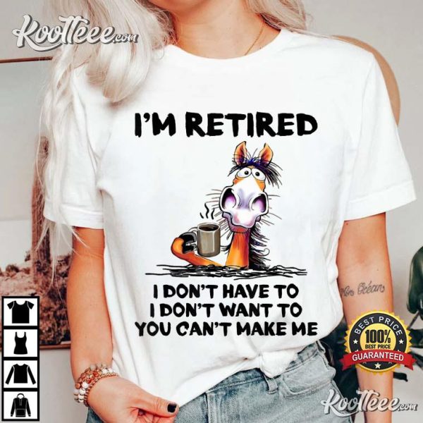 I’m Retired I Don’t Have To I Don’t Want To Horse T-Shirt