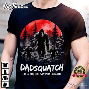 Dadsquatch Like A Dad Way More Squatchy Funny Bigfoot Dad T Shirt 1
