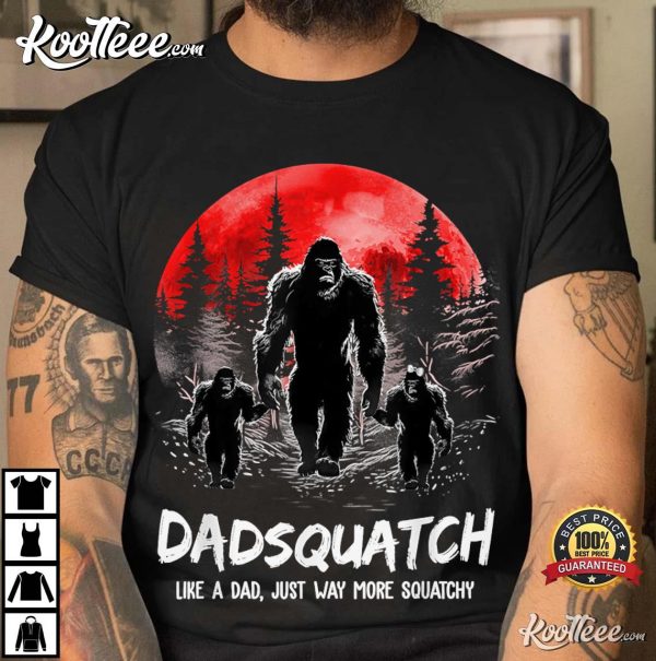Dadsquatch Like A Dad Way More Squatchy Funny Bigfoot Dad T-Shirt