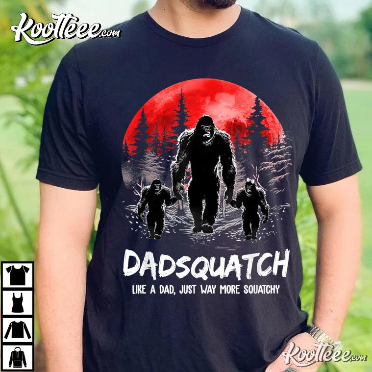 Dadsquatch Like A Dad Way More Squatchy Funny Bigfoot Dad T-Shirt