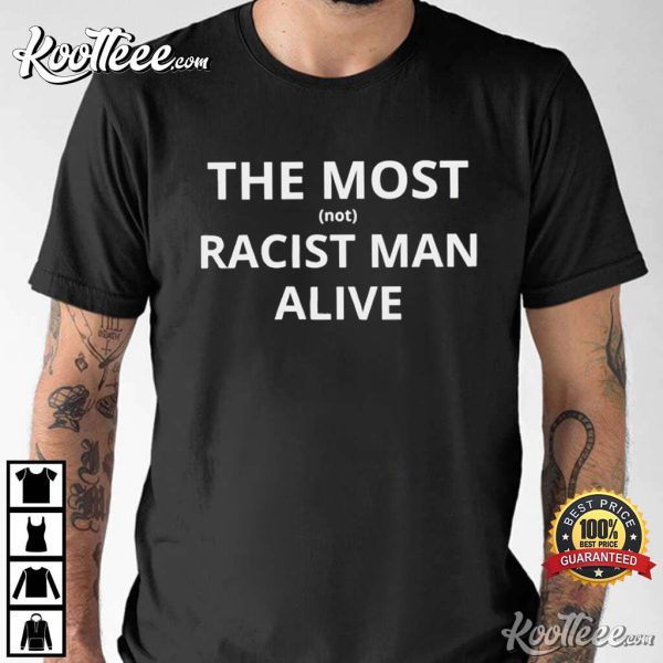 The Most Not Racist Man Alive Best T-Shirt