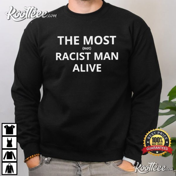 The Most Not Racist Man Alive Best T-Shirt