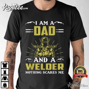 I Am A Dad And A Welder Nothing Scares Me T-Shirt