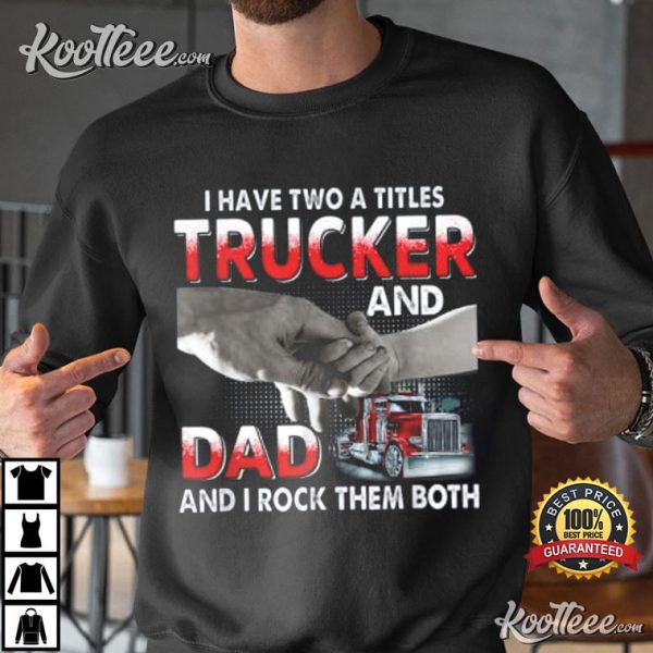 I Have Two Titles Trucker And Dad And I Rock Them Both T-Shirt