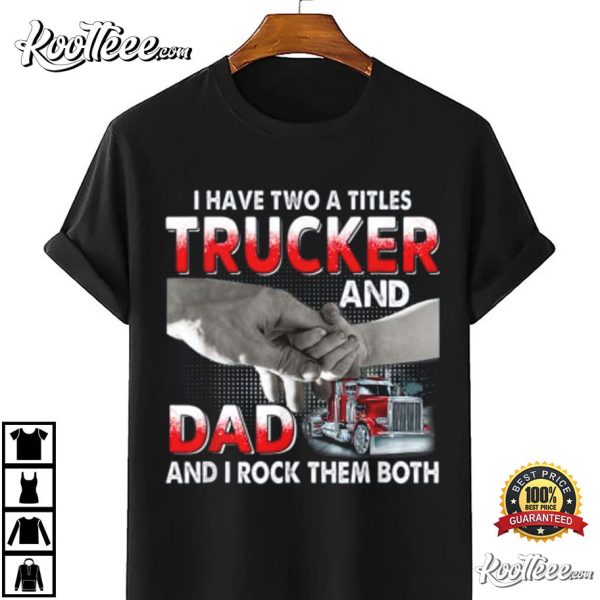 I Have Two Titles Trucker And Dad And I Rock Them Both T-Shirt