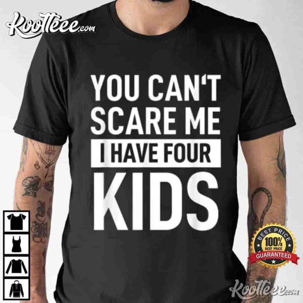 Mens Father Fun Joke You Cant Scare Me I Have Four Kids T-Shirt