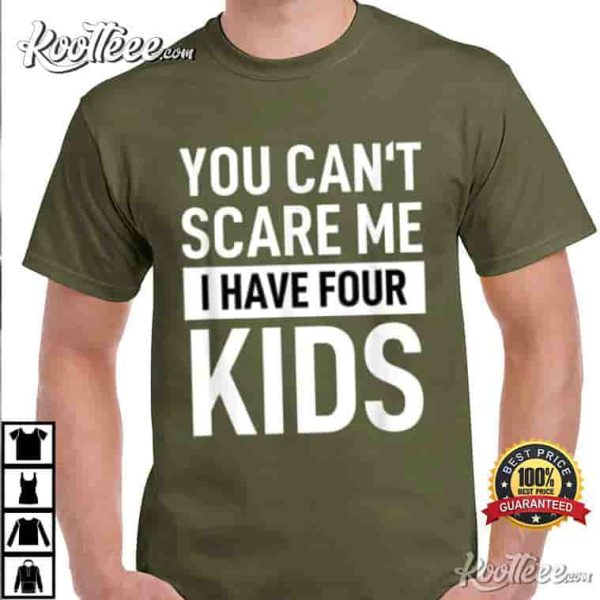 Mens Father Fun Joke You Cant Scare Me I Have Four Kids T-Shirt
