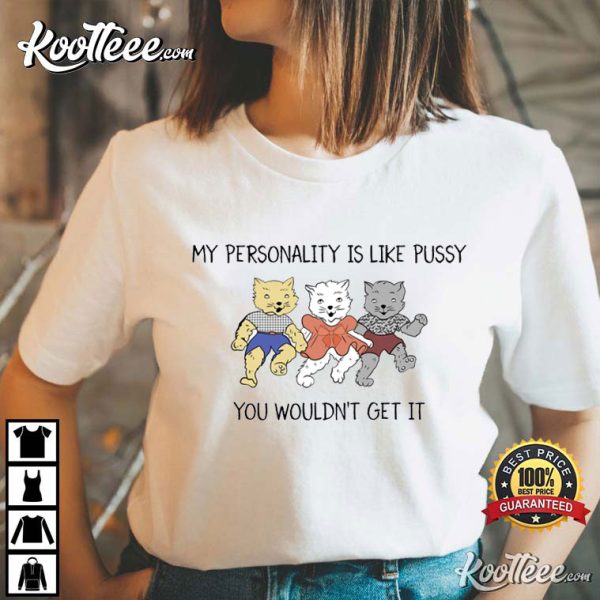 Cat Lover My Personality Like Pussy You Wouldn’t Get It T-Shirt