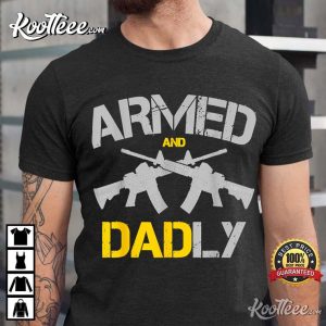 Guns Armed And Dadly Funny Father’s Day Gift T-Shirt