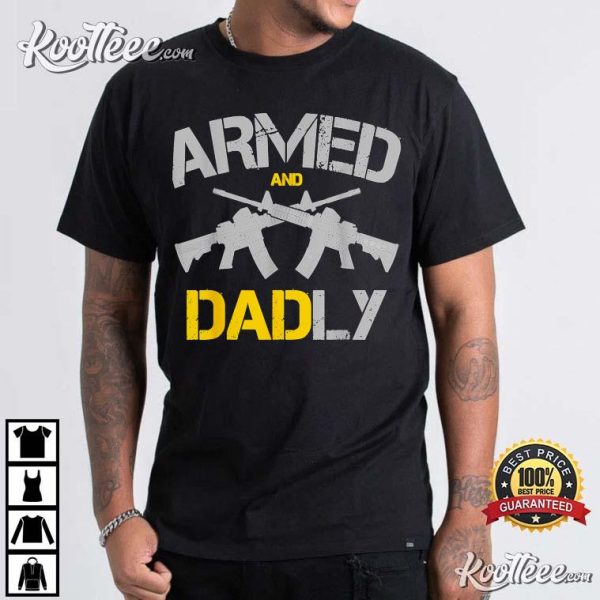 Guns Armed And Dadly Funny Father’s Day Gift T-Shirt