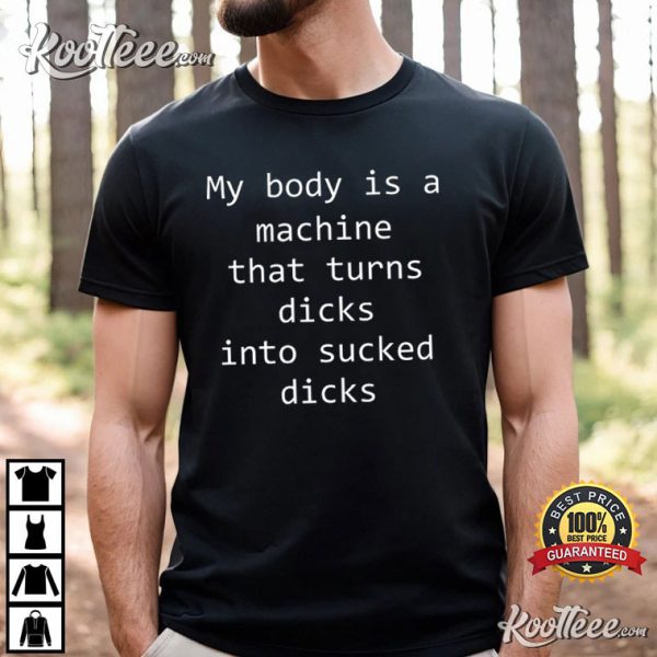 My Mody Is A Machine That Turns Dicks T-shirt