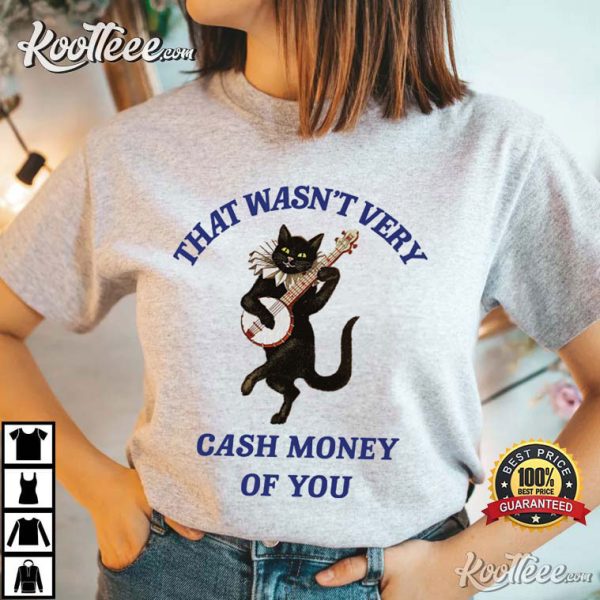 That Wasn’t Very Cash Money Of You T-Shirt