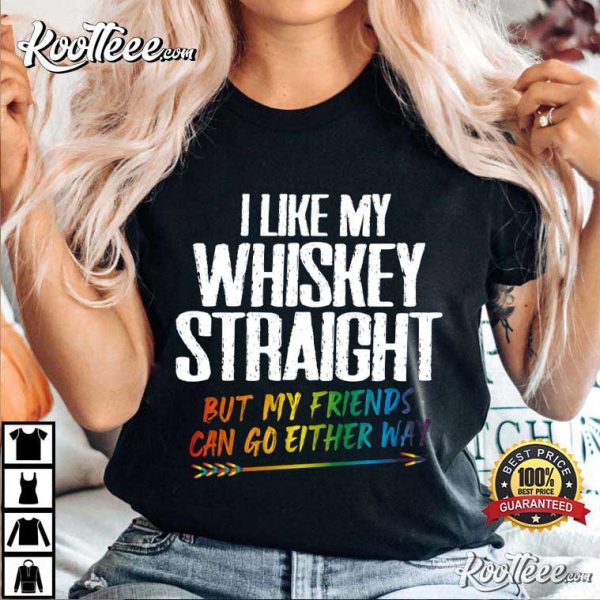 LGBT I Like My Whiskey Straight But My Friends Can Go Either Way T-Shirt