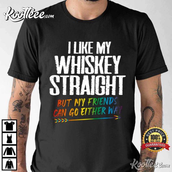 LGBT I Like My Whiskey Straight But My Friends Can Go Either Way T-Shirt