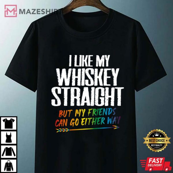 LGBT I Like My Whiskey Straight But My Friends Can Go Either Way T-Shirt