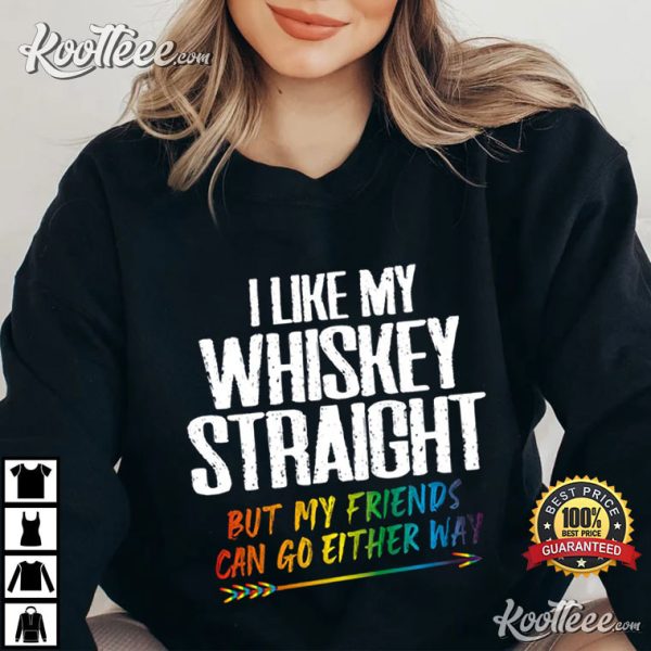 LGBT I Like My Whiskey Straight But My Friends Can Go Either Way T-Shirt