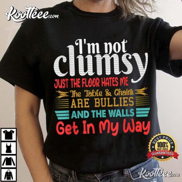 I’m Not Clumsy Sarcastic For Unisex Funny Saying T-Shirt