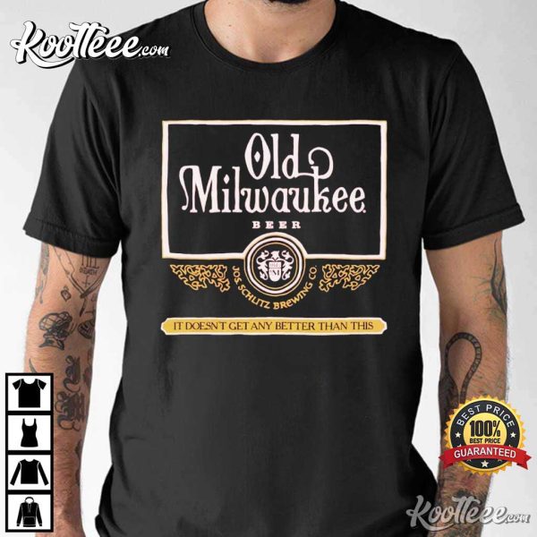 Old Milwaukee Beer It Doesn’t Get Any Better Than This T-shirt