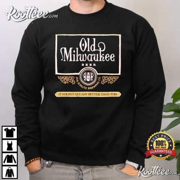 Old Milwaukee Beer It Doesn’t Get Any Better Than This T-shirt