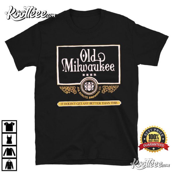 Old Milwaukee Beer It Doesn’t Get Any Better Than This T-shirt