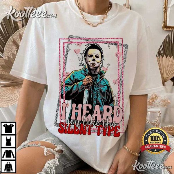 Michael Myers I Heard You Like The Silent Type T-Shirt