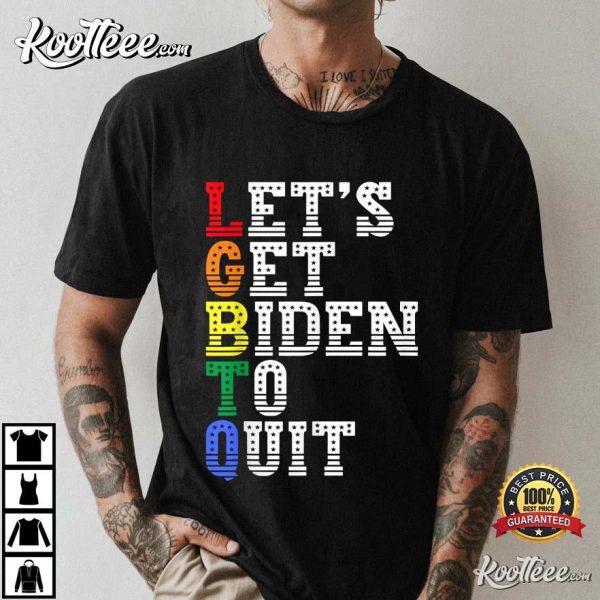 LGBTQ Anti Biden, Lets Get Biden To Quite T-Shirt