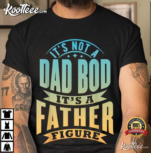 Its Not A Dad Bod Its A Father T-Shirt