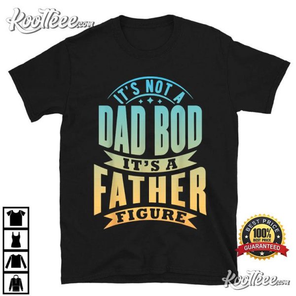 Its Not A Dad Bod Its A Father T-Shirt