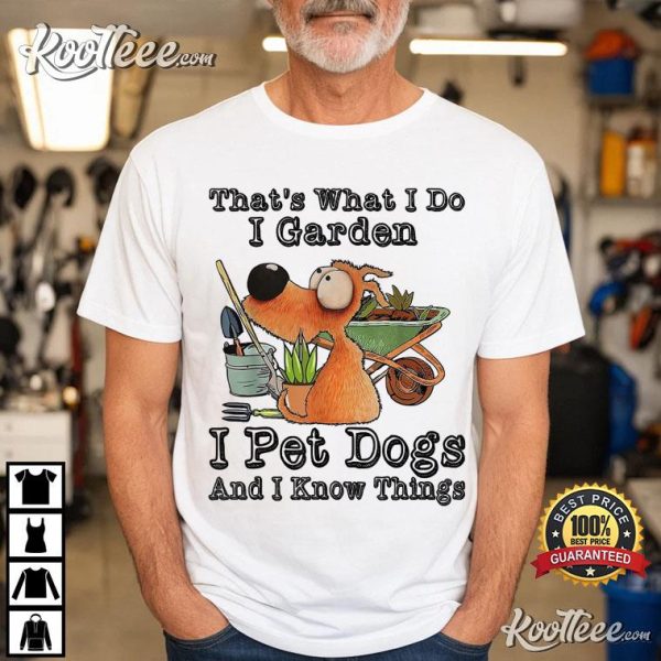 Thats What I Do I Garden I Pet Dogs T-Shirt