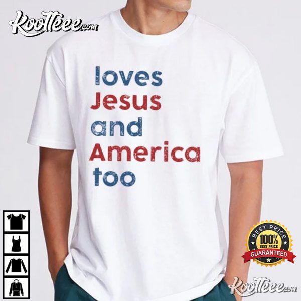 Loves Jesus And America Too Independence Day Gift T-Shirt