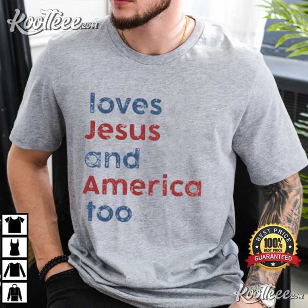 Loves Jesus And America Too Independence Day Gift T-Shirt