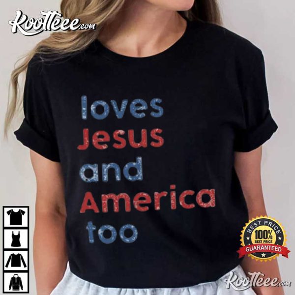 Loves Jesus And America Too Independence Day Gift T-Shirt