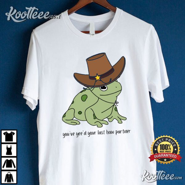 Frog You Just Yeed Your Last Haw T-Shirt