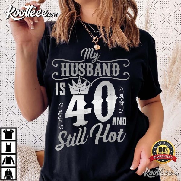 My Husband Is 40 And Still Hot T-Shirt