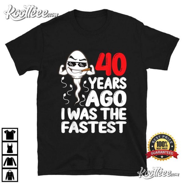 40 Years Ago I Was The Fastest Funny T-Shirt