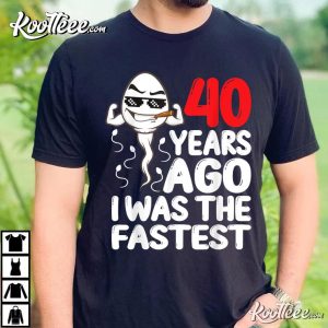 40 Years Ago I Was The Fastest Funny T-Shirt