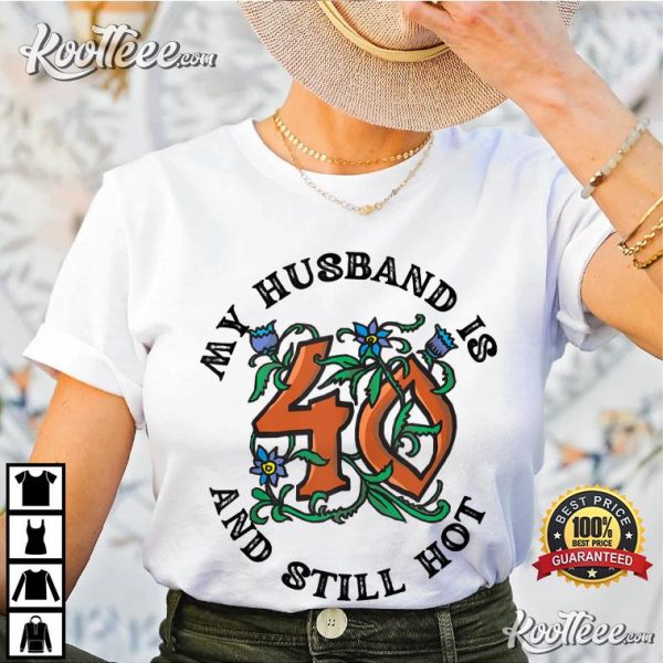 My Husband Is 40 And Still Hot Husband 40th Birthday Funny T-Shirt