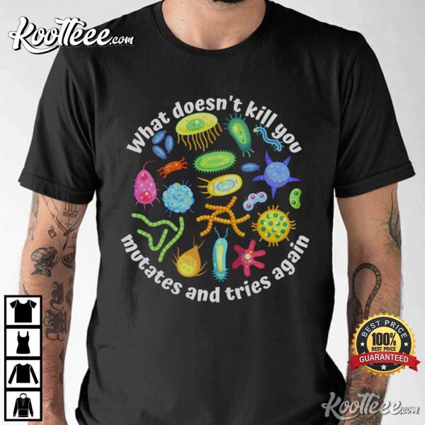 Funny Virus What doesn’t kill you mutate and tries again T-Shirt