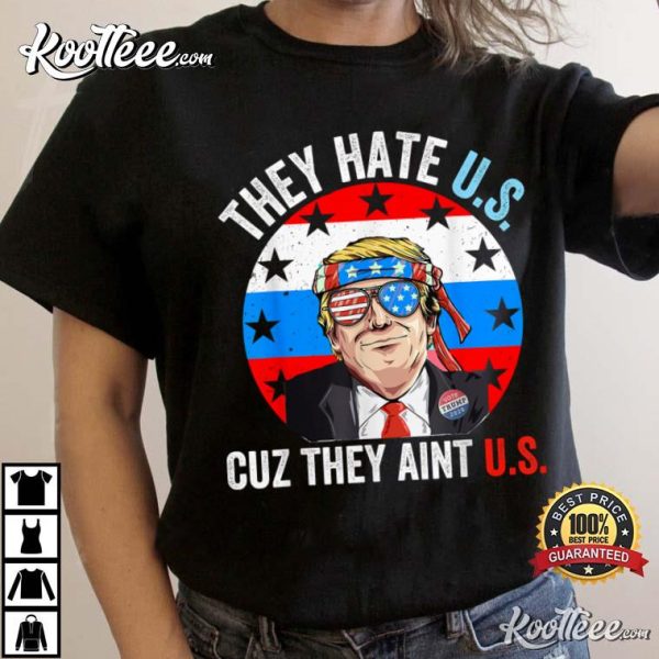 They Hate Us Cuz They Ain’t Us Funny 4th of July USA T-Shirt