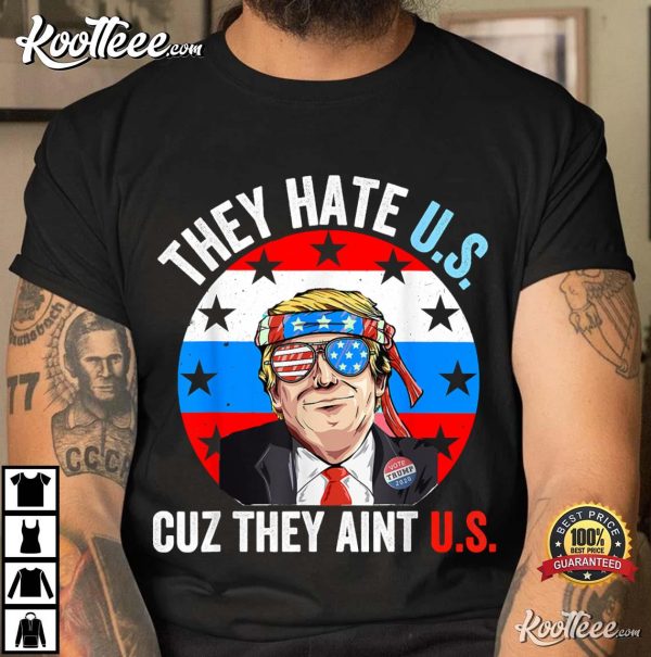 They Hate Us Cuz They Ain’t Us Funny 4th of July USA T-Shirt