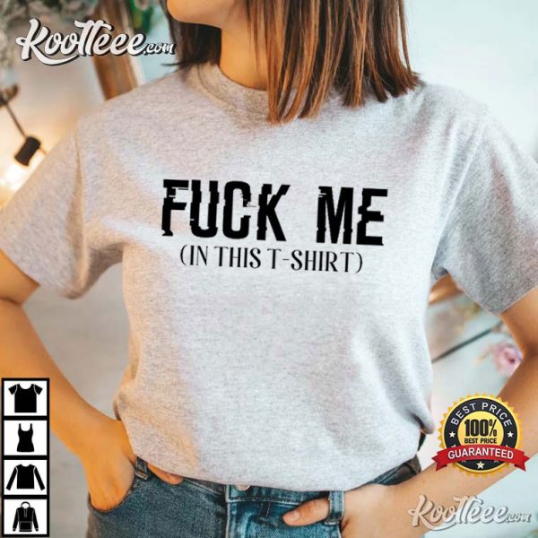 F Me In This Shirt T-Shirt