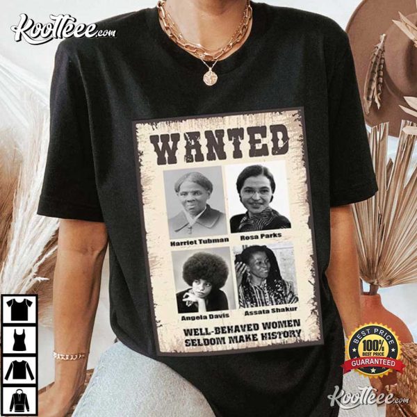 Wanted Well Behaved Women Seldom Make History T-Shirt