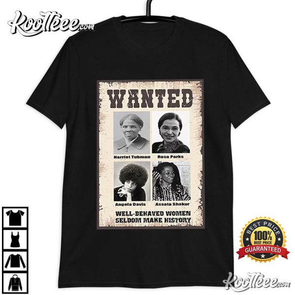 Wanted Well Behaved Women Seldom Make History T-Shirt