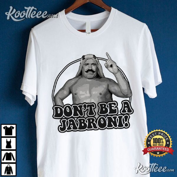 Iron Sheik Don’t Be A Jabroni! T-Shirt