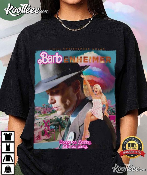 Barbenheimer Barbie Oppenheimer Come On Bobby Let’s Go Party T-Shirt