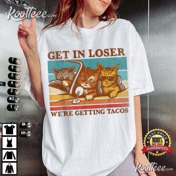 Get in Loser We’re Getting Tacos Team Cats T-Shirt