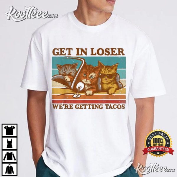 Get in Loser We’re Getting Tacos Team Cats T-Shirt